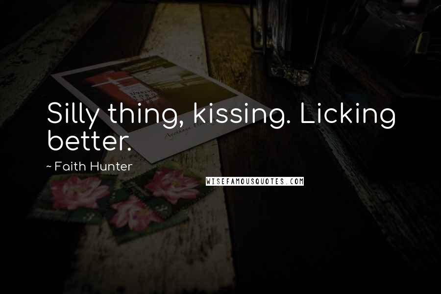 Faith Hunter Quotes: Silly thing, kissing. Licking better.