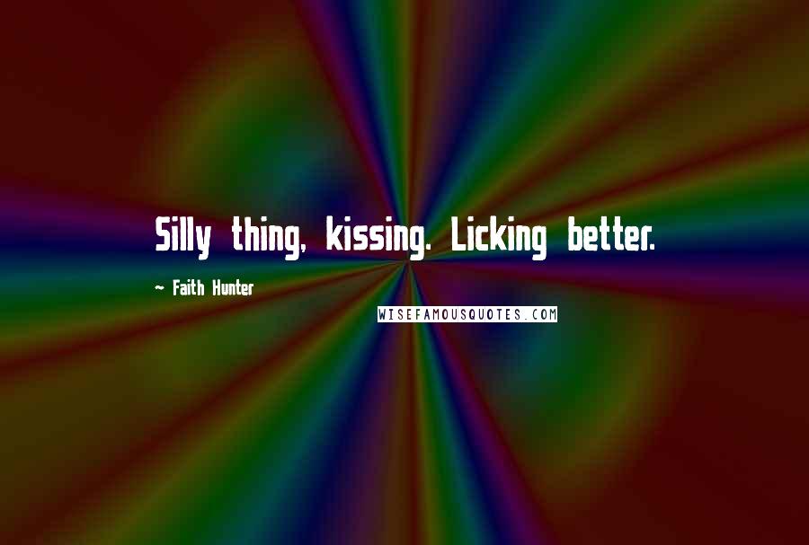 Faith Hunter Quotes: Silly thing, kissing. Licking better.