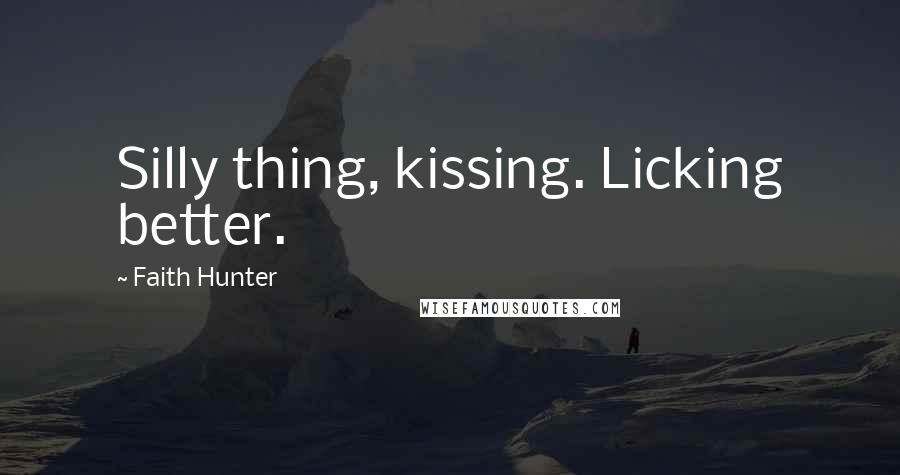 Faith Hunter Quotes: Silly thing, kissing. Licking better.