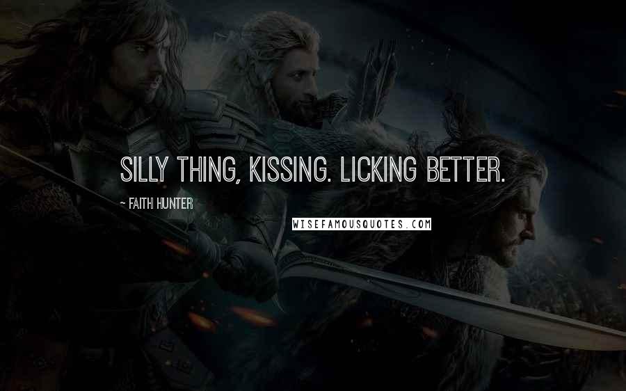 Faith Hunter Quotes: Silly thing, kissing. Licking better.