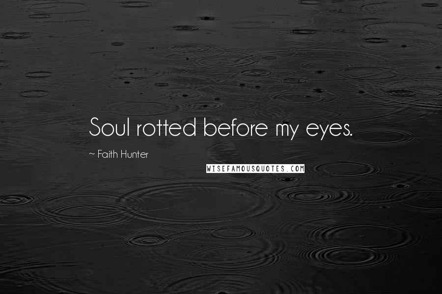 Faith Hunter Quotes: Soul rotted before my eyes.