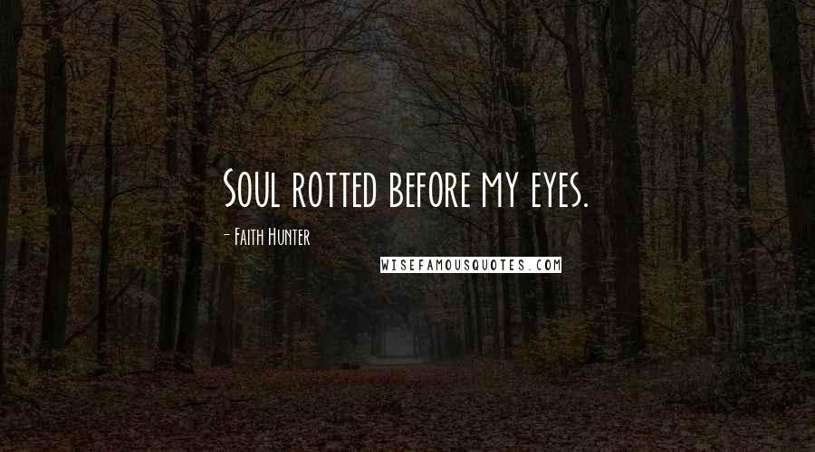 Faith Hunter Quotes: Soul rotted before my eyes.