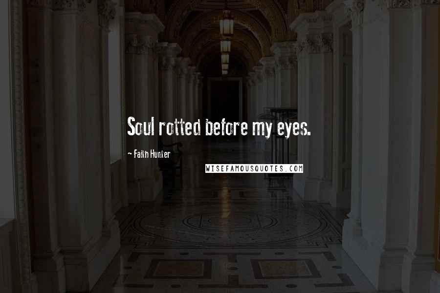 Faith Hunter Quotes: Soul rotted before my eyes.