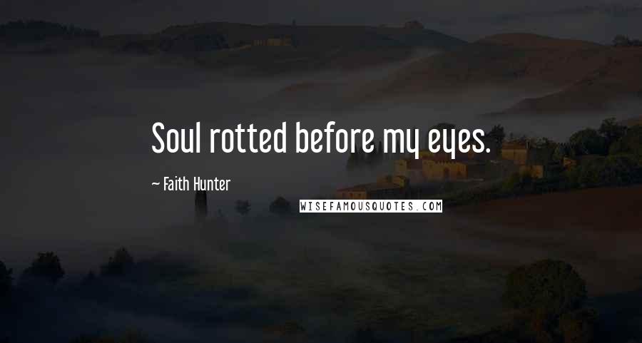 Faith Hunter Quotes: Soul rotted before my eyes.