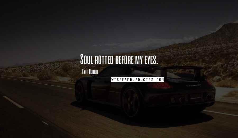 Faith Hunter Quotes: Soul rotted before my eyes.