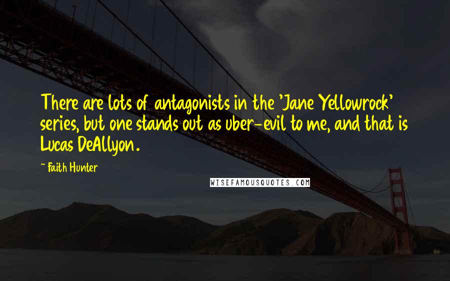 Faith Hunter Quotes: There are lots of antagonists in the 'Jane Yellowrock' series, but one stands out as uber-evil to me, and that is Lucas DeAllyon.