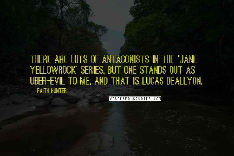 Faith Hunter Quotes: There are lots of antagonists in the 'Jane Yellowrock' series, but one stands out as uber-evil to me, and that is Lucas DeAllyon.