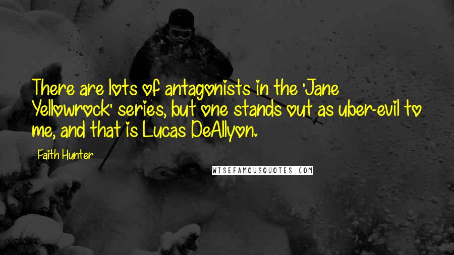 Faith Hunter Quotes: There are lots of antagonists in the 'Jane Yellowrock' series, but one stands out as uber-evil to me, and that is Lucas DeAllyon.