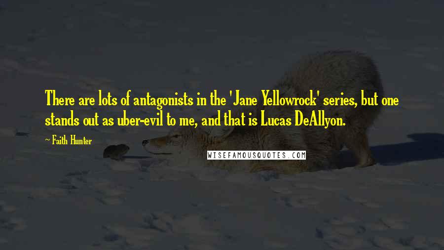 Faith Hunter Quotes: There are lots of antagonists in the 'Jane Yellowrock' series, but one stands out as uber-evil to me, and that is Lucas DeAllyon.