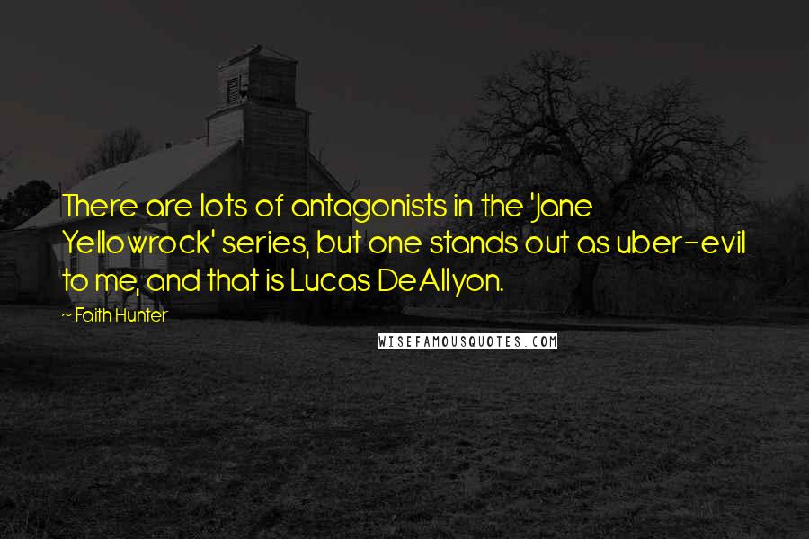 Faith Hunter Quotes: There are lots of antagonists in the 'Jane Yellowrock' series, but one stands out as uber-evil to me, and that is Lucas DeAllyon.