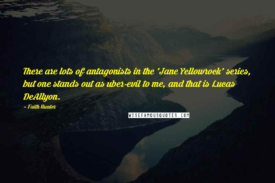 Faith Hunter Quotes: There are lots of antagonists in the 'Jane Yellowrock' series, but one stands out as uber-evil to me, and that is Lucas DeAllyon.