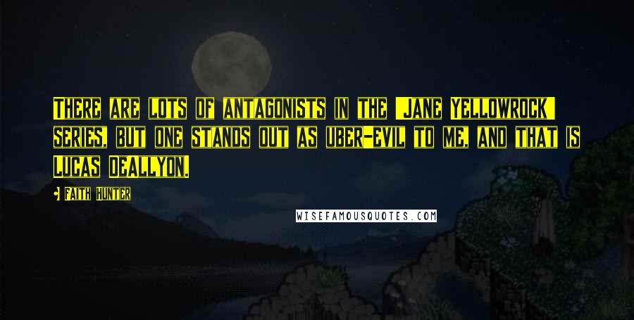 Faith Hunter Quotes: There are lots of antagonists in the 'Jane Yellowrock' series, but one stands out as uber-evil to me, and that is Lucas DeAllyon.