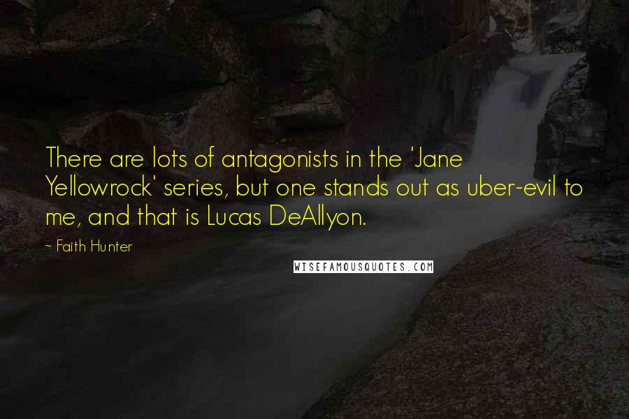 Faith Hunter Quotes: There are lots of antagonists in the 'Jane Yellowrock' series, but one stands out as uber-evil to me, and that is Lucas DeAllyon.
