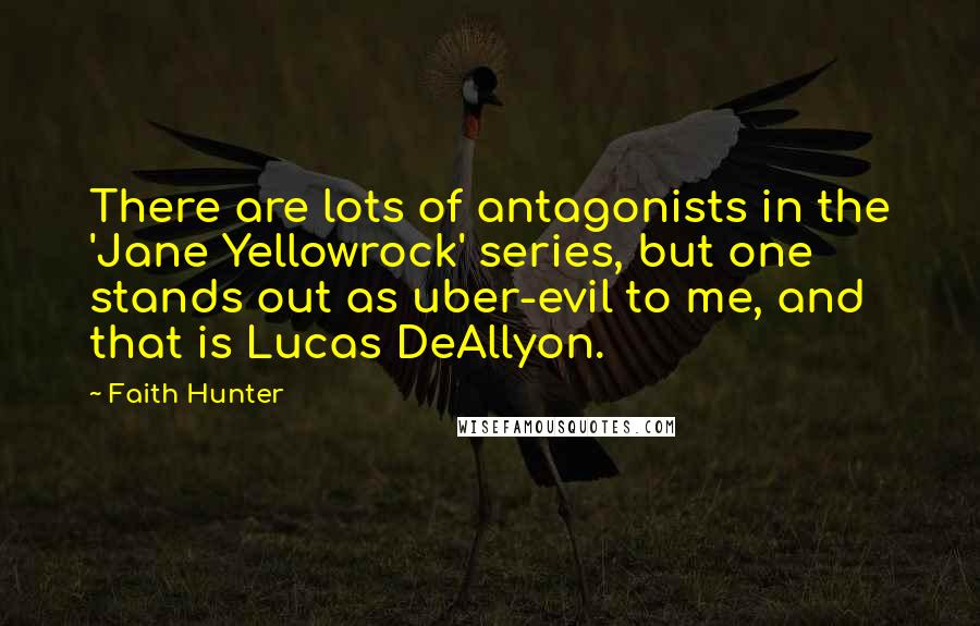 Faith Hunter Quotes: There are lots of antagonists in the 'Jane Yellowrock' series, but one stands out as uber-evil to me, and that is Lucas DeAllyon.