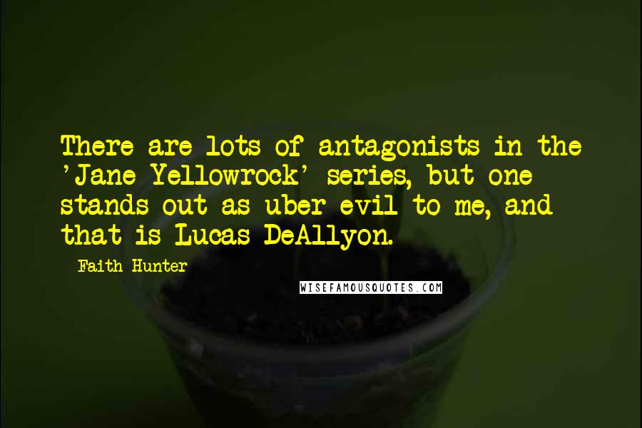 Faith Hunter Quotes: There are lots of antagonists in the 'Jane Yellowrock' series, but one stands out as uber-evil to me, and that is Lucas DeAllyon.