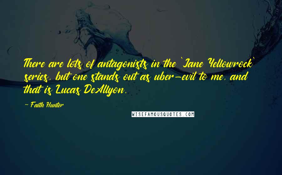 Faith Hunter Quotes: There are lots of antagonists in the 'Jane Yellowrock' series, but one stands out as uber-evil to me, and that is Lucas DeAllyon.