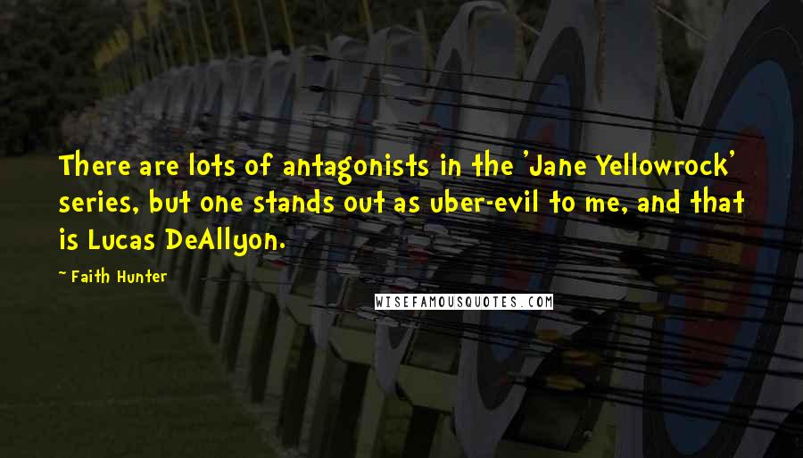 Faith Hunter Quotes: There are lots of antagonists in the 'Jane Yellowrock' series, but one stands out as uber-evil to me, and that is Lucas DeAllyon.