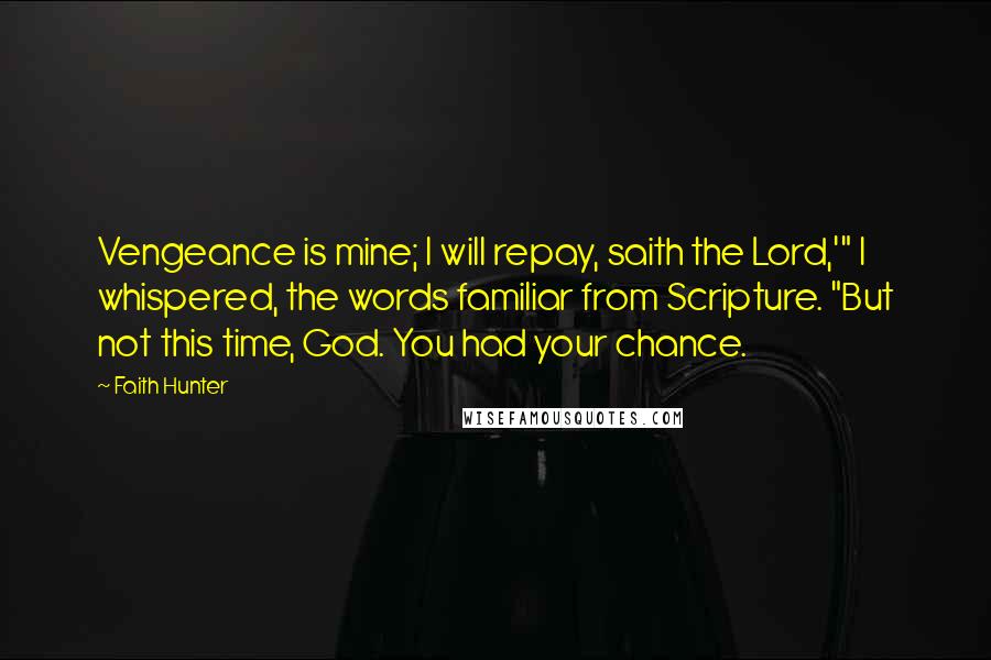 Faith Hunter Quotes: Vengeance is mine; I will repay, saith the Lord,'" I whispered, the words familiar from Scripture. "But not this time, God. You had your chance.
