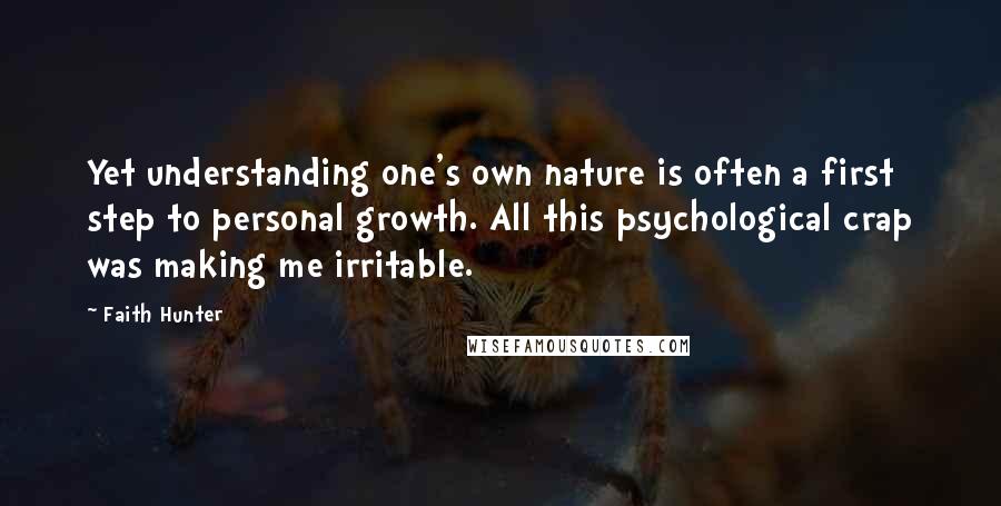 Faith Hunter Quotes: Yet understanding one's own nature is often a first step to personal growth. All this psychological crap was making me irritable.