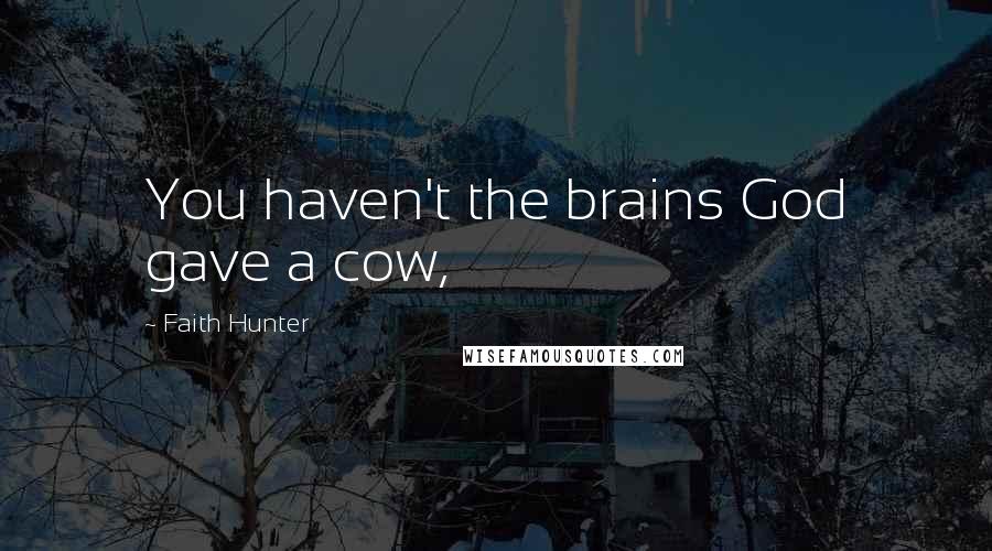 Faith Hunter Quotes: You haven't the brains God gave a cow,