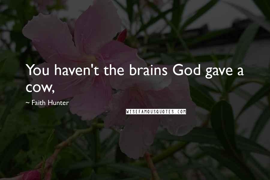 Faith Hunter Quotes: You haven't the brains God gave a cow,