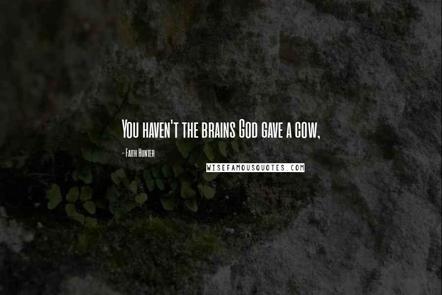 Faith Hunter Quotes: You haven't the brains God gave a cow,