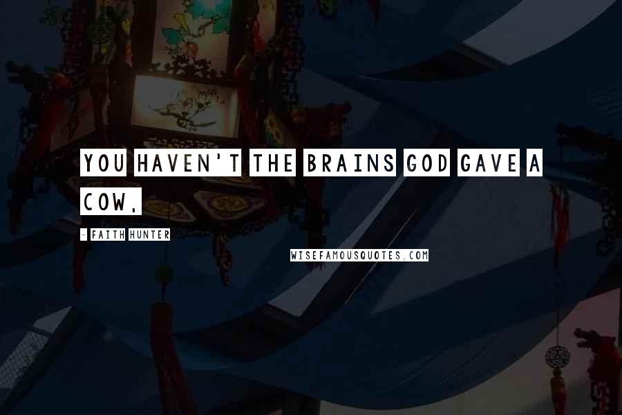 Faith Hunter Quotes: You haven't the brains God gave a cow,