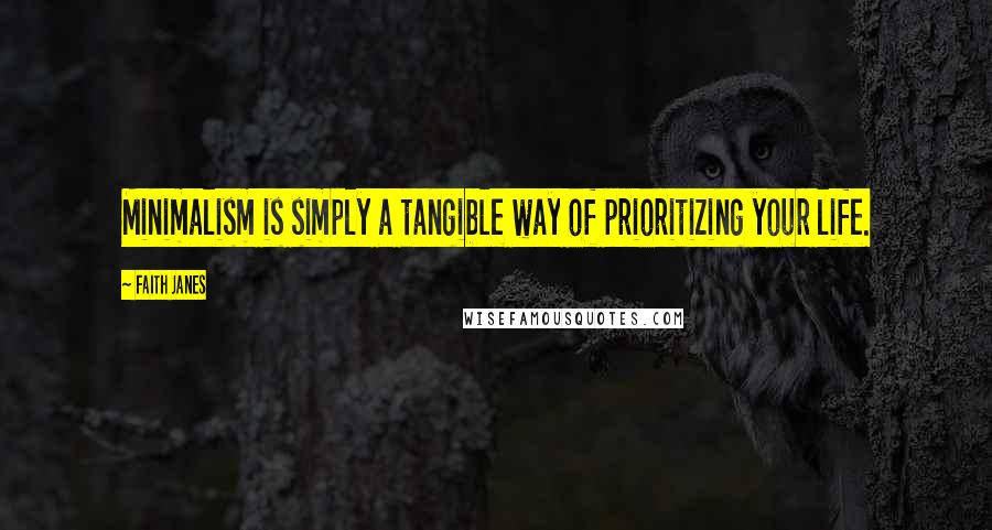 Faith Janes Quotes: Minimalism is simply a tangible way of prioritizing your life.