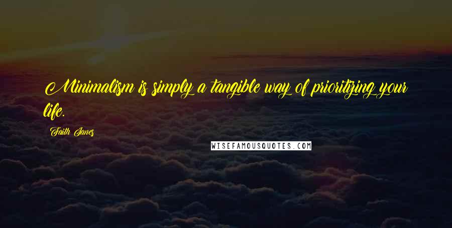 Faith Janes Quotes: Minimalism is simply a tangible way of prioritizing your life.