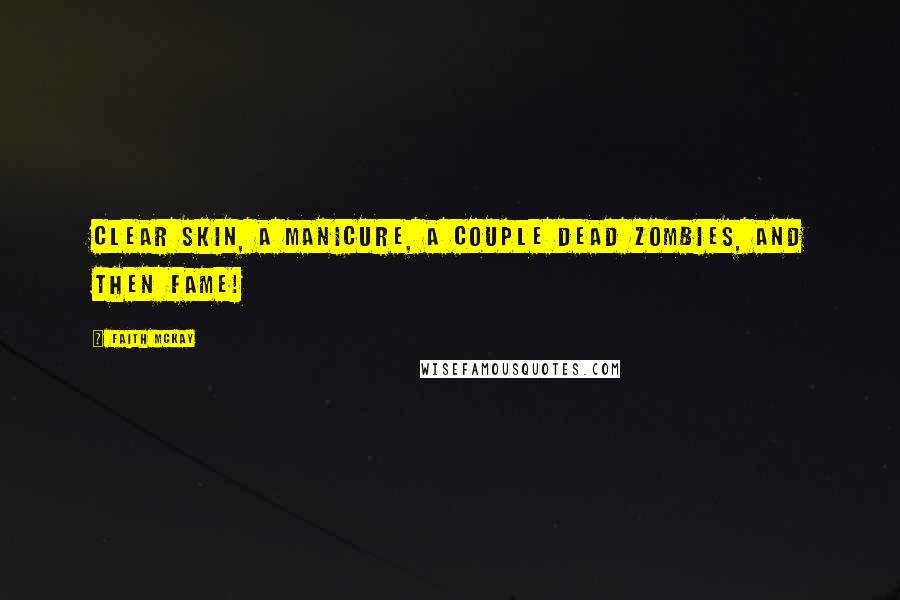 Faith McKay Quotes: Clear skin, a manicure, a couple dead zombies, and then fame!
