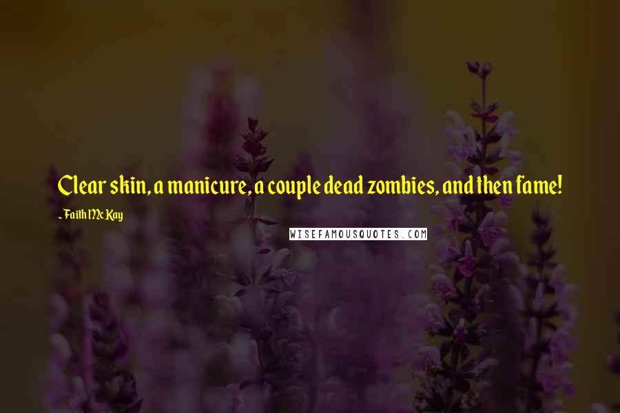 Faith McKay Quotes: Clear skin, a manicure, a couple dead zombies, and then fame!