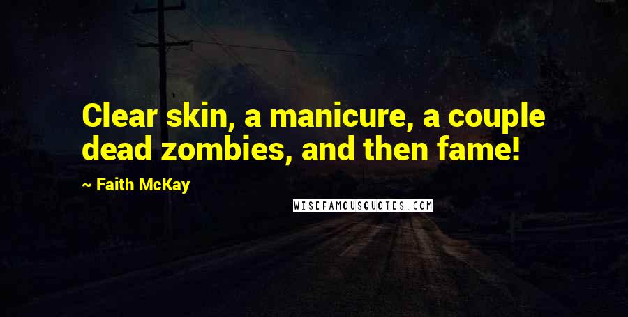 Faith McKay Quotes: Clear skin, a manicure, a couple dead zombies, and then fame!