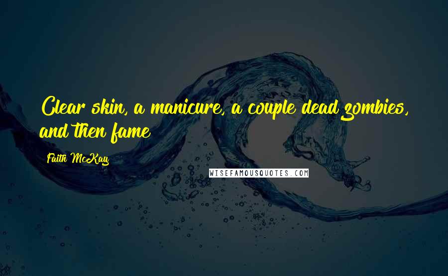Faith McKay Quotes: Clear skin, a manicure, a couple dead zombies, and then fame!