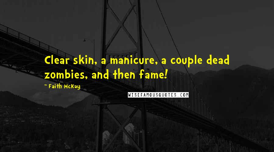 Faith McKay Quotes: Clear skin, a manicure, a couple dead zombies, and then fame!
