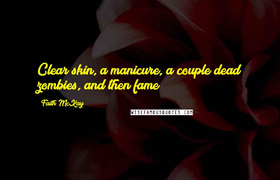 Faith McKay Quotes: Clear skin, a manicure, a couple dead zombies, and then fame!