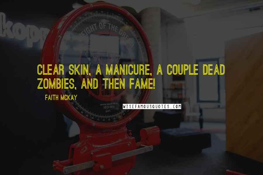 Faith McKay Quotes: Clear skin, a manicure, a couple dead zombies, and then fame!