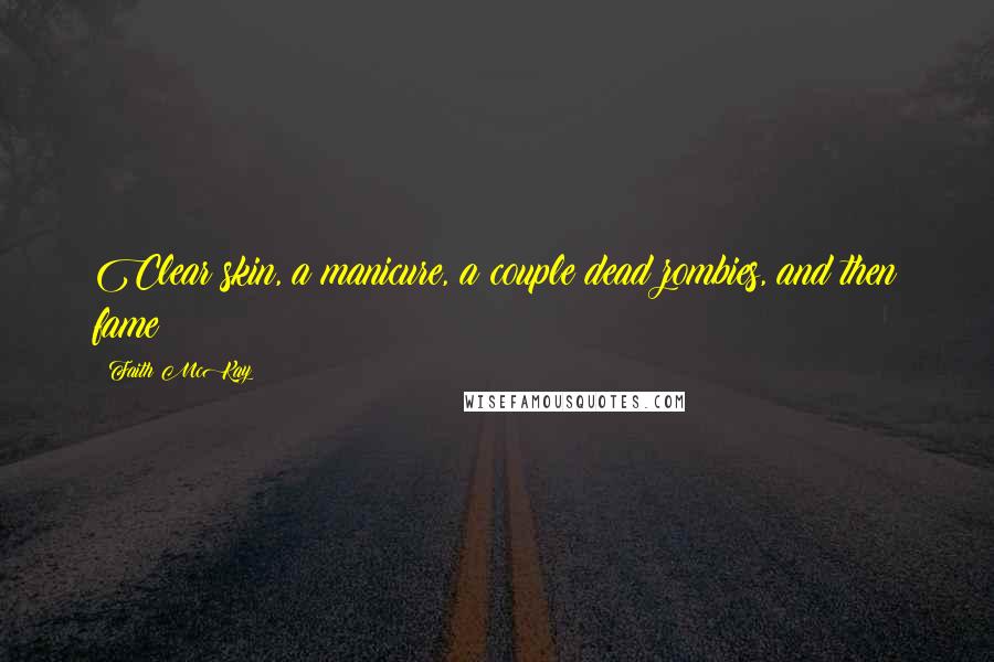 Faith McKay Quotes: Clear skin, a manicure, a couple dead zombies, and then fame!