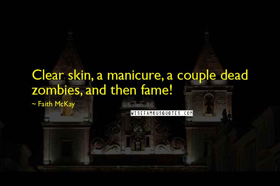 Faith McKay Quotes: Clear skin, a manicure, a couple dead zombies, and then fame!
