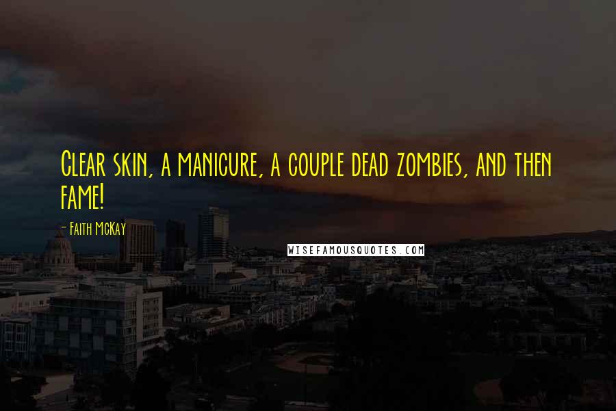 Faith McKay Quotes: Clear skin, a manicure, a couple dead zombies, and then fame!