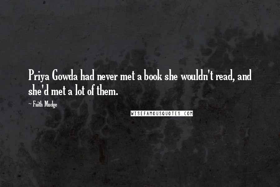 Faith Mudge Quotes: Priya Gowda had never met a book she wouldn't read, and she'd met a lot of them.