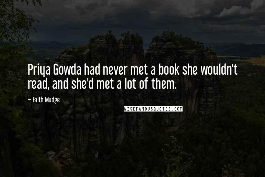 Faith Mudge Quotes: Priya Gowda had never met a book she wouldn't read, and she'd met a lot of them.
