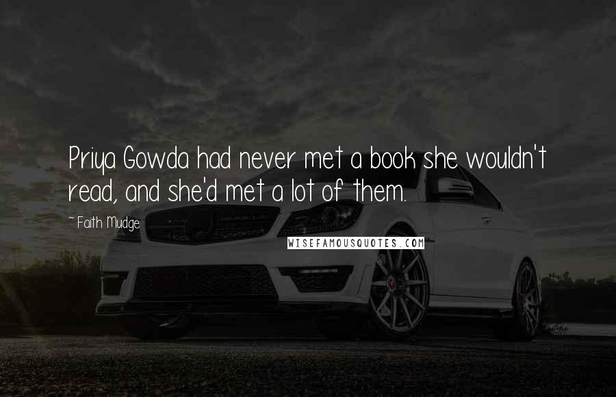 Faith Mudge Quotes: Priya Gowda had never met a book she wouldn't read, and she'd met a lot of them.