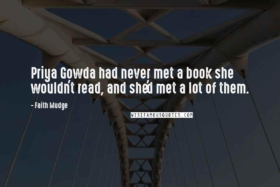 Faith Mudge Quotes: Priya Gowda had never met a book she wouldn't read, and she'd met a lot of them.