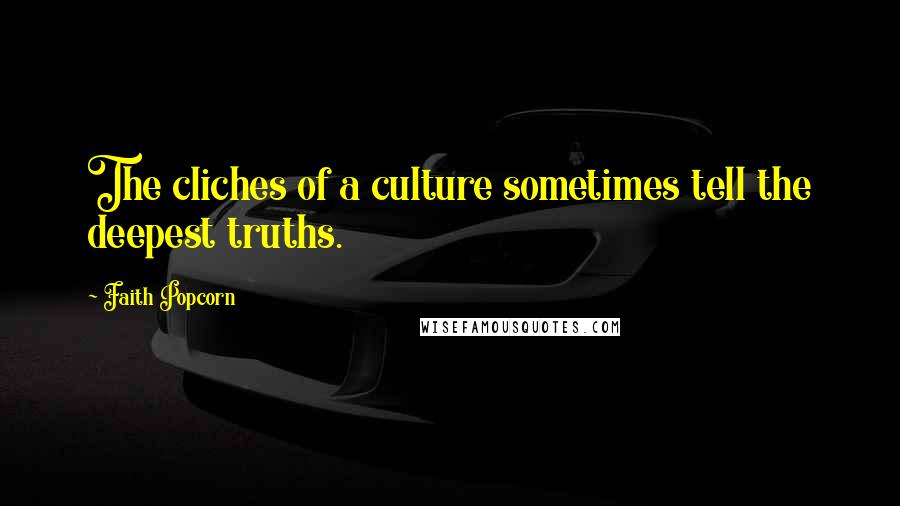 Faith Popcorn Quotes: The cliches of a culture sometimes tell the deepest truths.