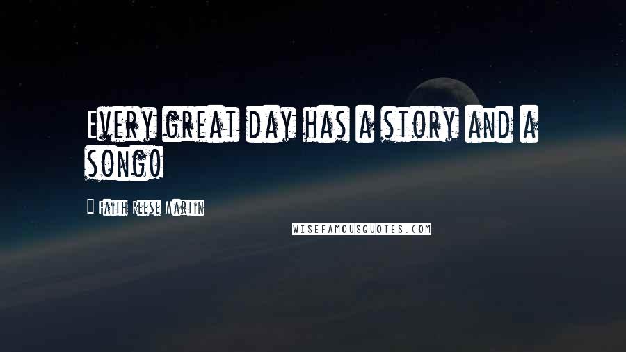 Faith Reese Martin Quotes: Every great day has a story and a song!