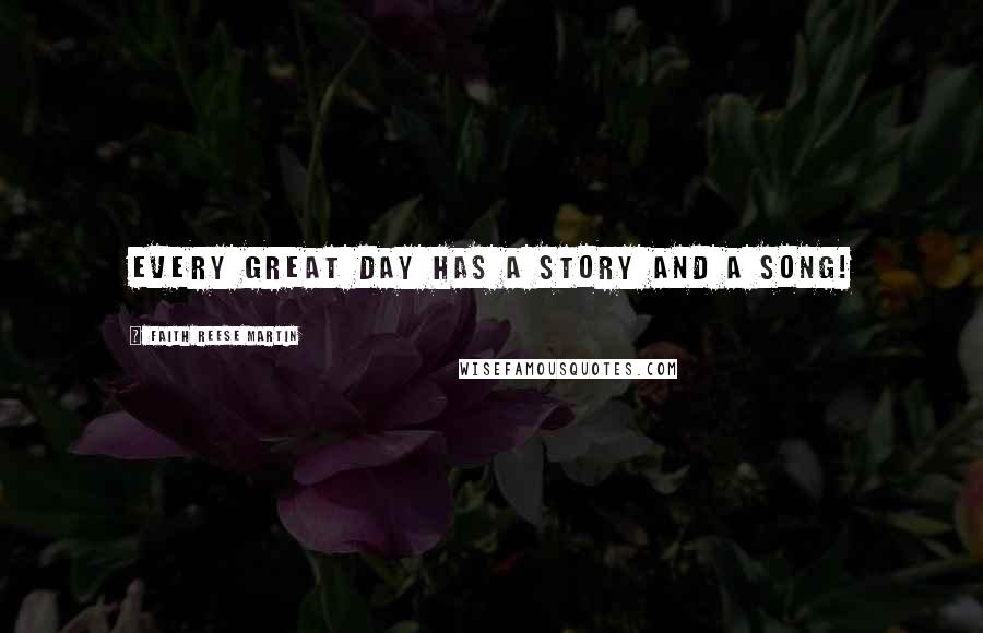 Faith Reese Martin Quotes: Every great day has a story and a song!