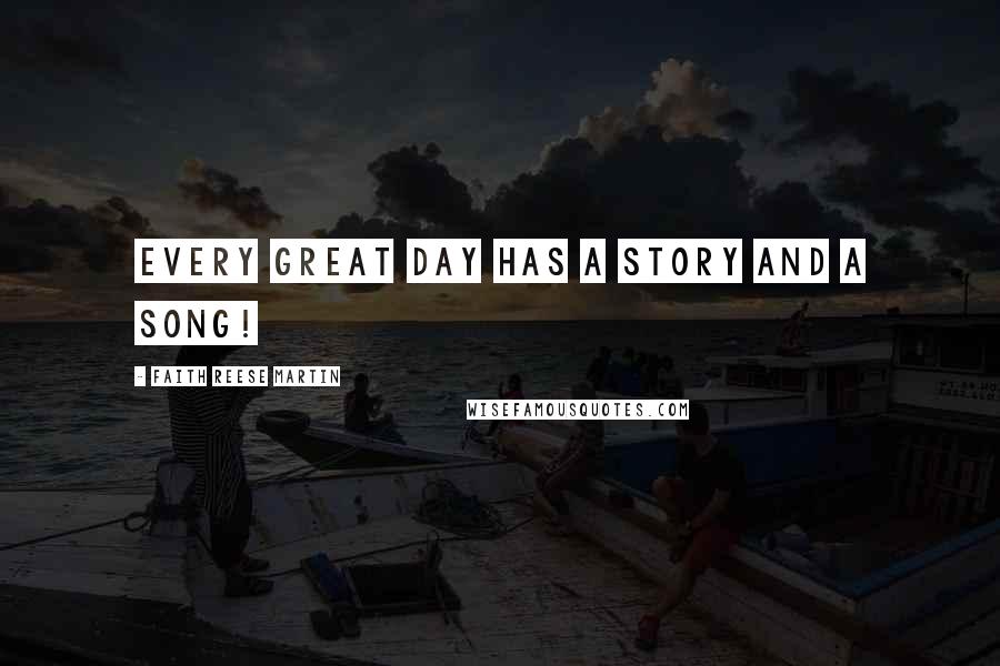 Faith Reese Martin Quotes: Every great day has a story and a song!