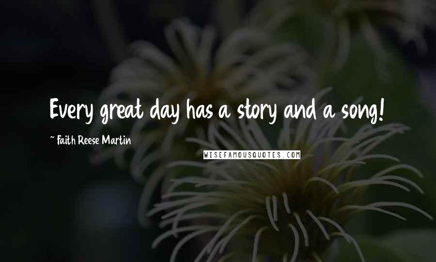 Faith Reese Martin Quotes: Every great day has a story and a song!