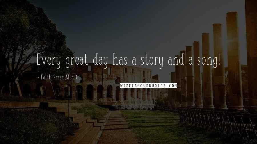 Faith Reese Martin Quotes: Every great day has a story and a song!