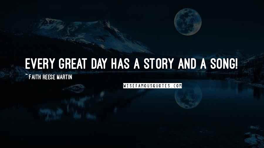 Faith Reese Martin Quotes: Every great day has a story and a song!